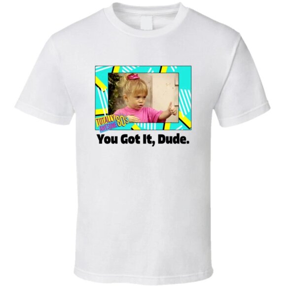 Sierra K Other - You Got It Dude Full House Tv Series Fan T Shirt 17